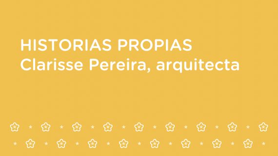 Historias Propias – con Clarisse Pereira, arquitecta